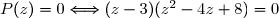 P(z)=0\Longleftrightarrow (z-3)(z^2-4z+8)=0